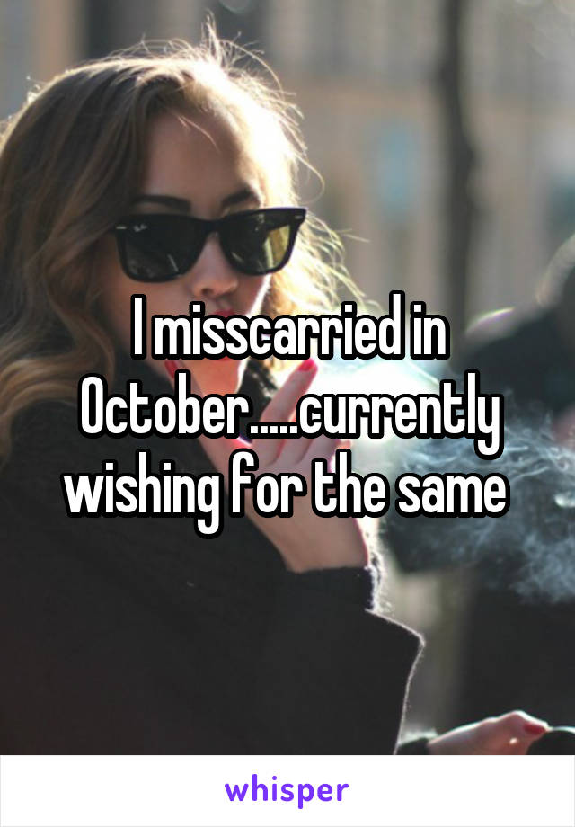I misscarried in October.....currently wishing for the same 