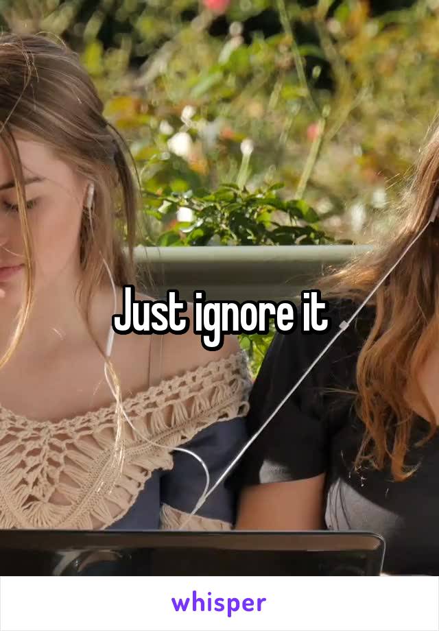 Just ignore it