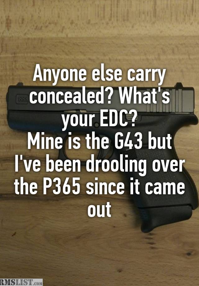 Anyone else carry concealed? What's your EDC?
Mine is the G43 but I've been drooling over the P365 since it came out