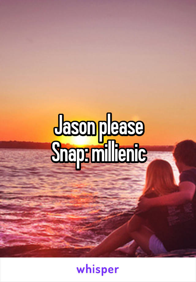 Jason please
Snap: millienic