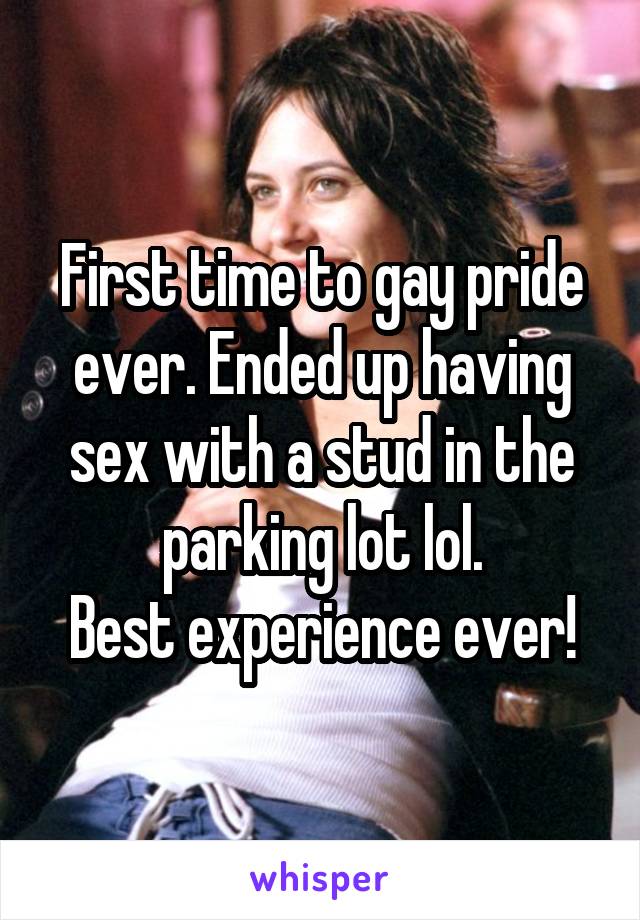 First time to gay pride ever. Ended up having sex with a stud in the parking lot lol.
Best experience ever!