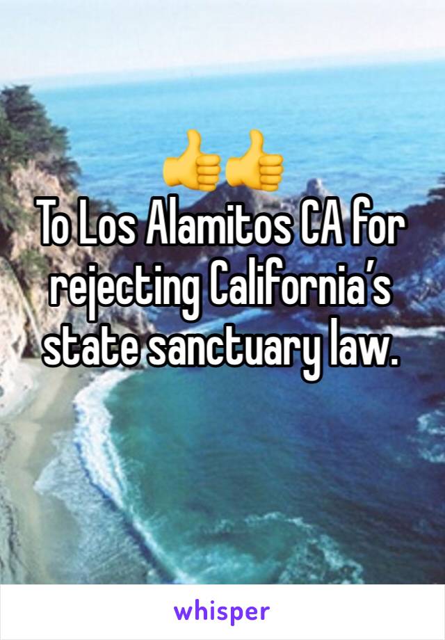 👍👍
To Los Alamitos CA for rejecting California’s state sanctuary law.

