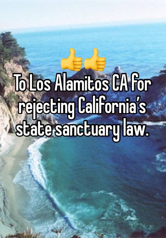 👍👍
To Los Alamitos CA for rejecting California’s state sanctuary law.

