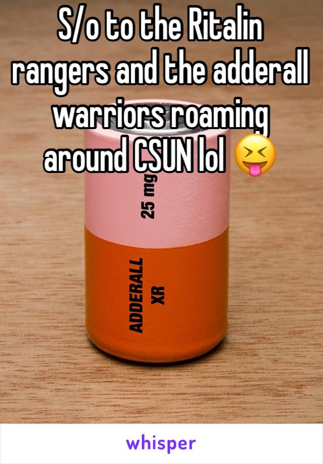 S/o to the Ritalin rangers and the adderall warriors roaming around CSUN lol 😝 