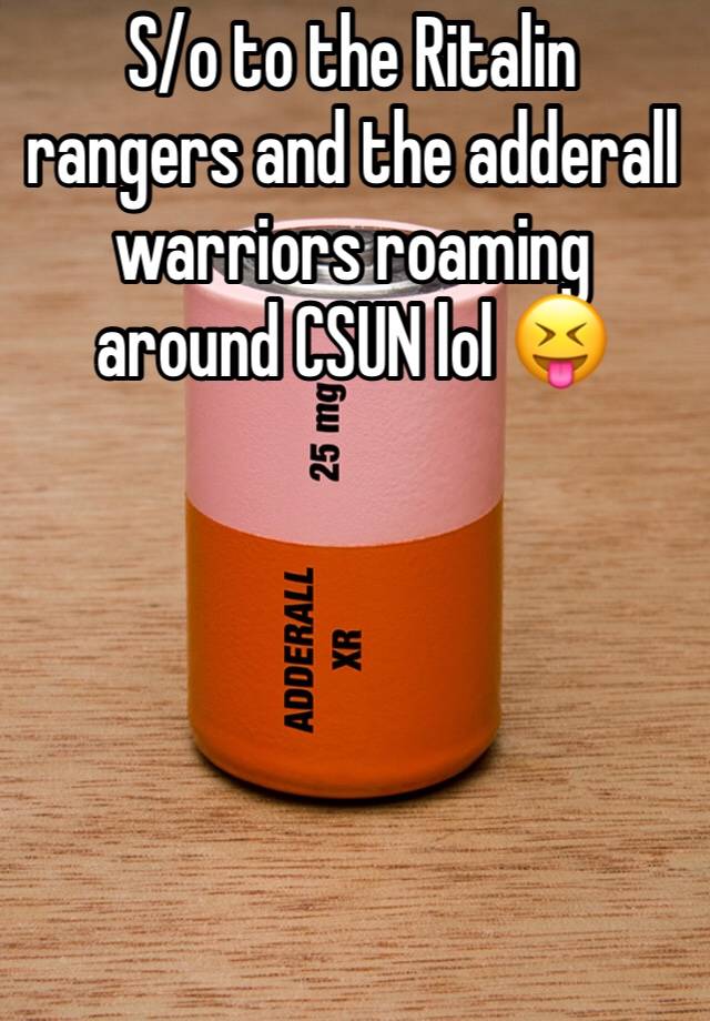 S/o to the Ritalin rangers and the adderall warriors roaming around CSUN lol 😝 