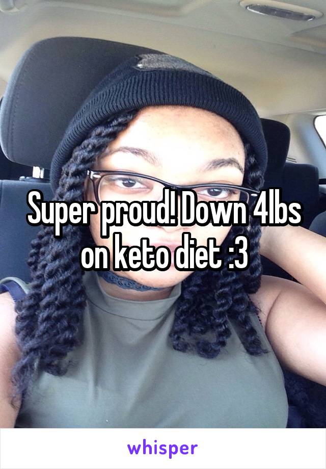 Super proud! Down 4lbs on keto diet :3