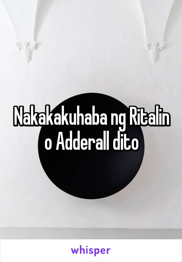 Nakakakuhaba ng Ritalin o Adderall dito