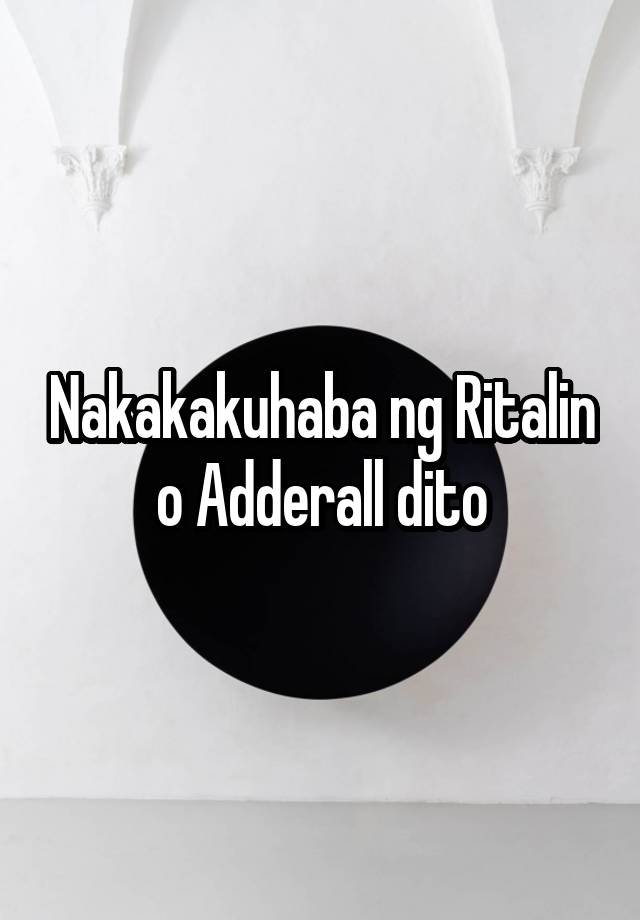 Nakakakuhaba ng Ritalin o Adderall dito