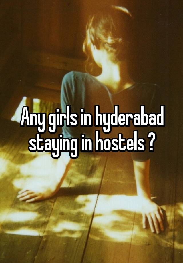 Any girls in hyderabad staying in hostels ?