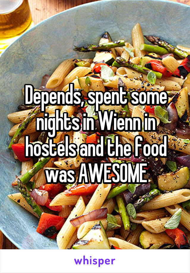 Depends, spent some nights in Wienn in hostels and the food was AWESOME