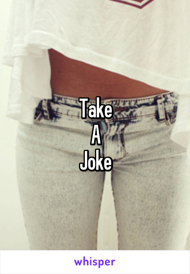 Take
A
Joke