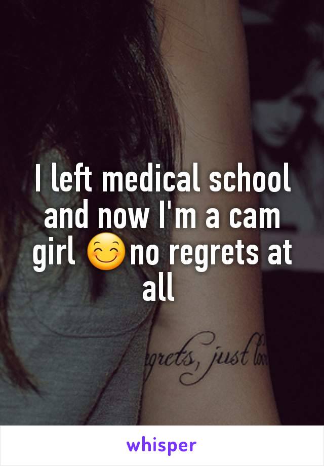 I left medical school and now I'm a cam girl 😊no regrets at all 