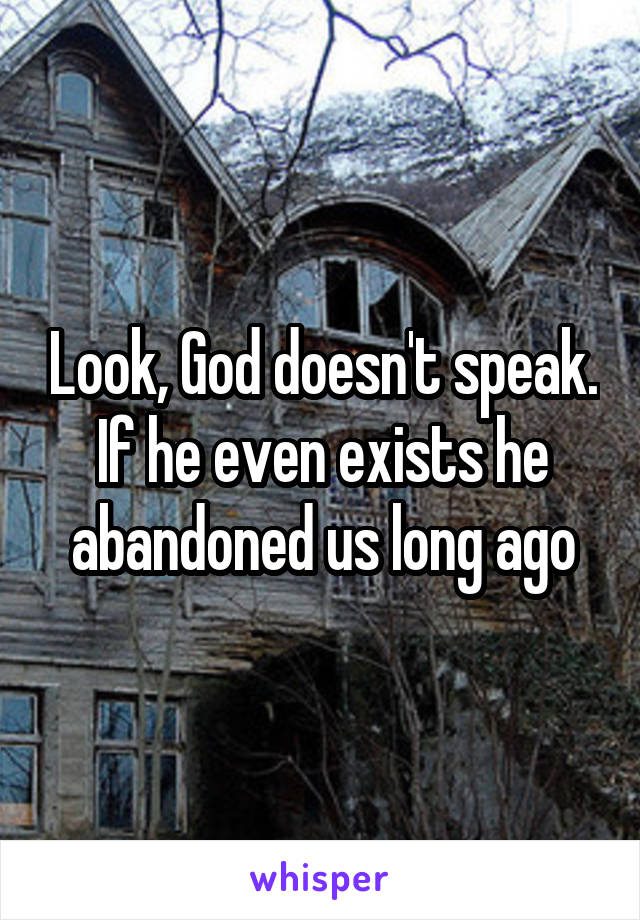 Look, God doesn't speak. If he even exists he abandoned us long ago