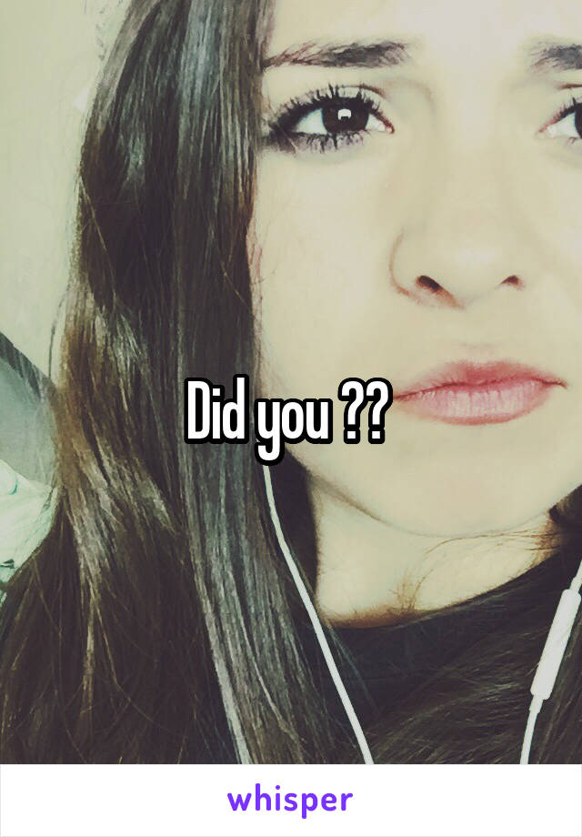 Did you ?? 