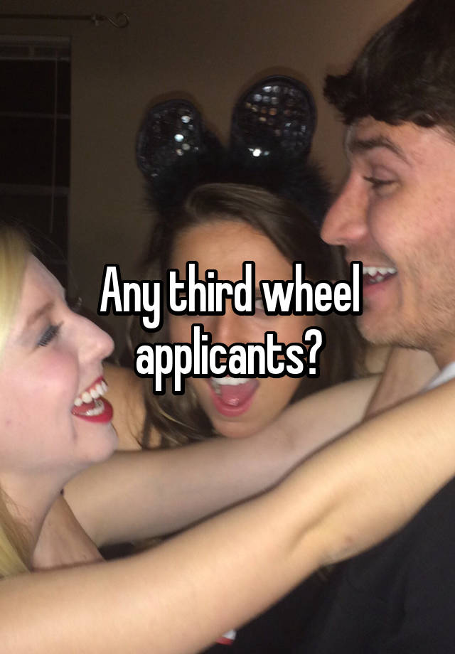 Any third wheel applicants?