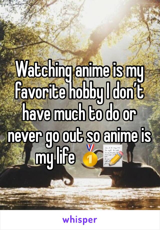 Watching anime is my favorite hobby I don’t have much to do or never go out so anime is my life 🥇📝