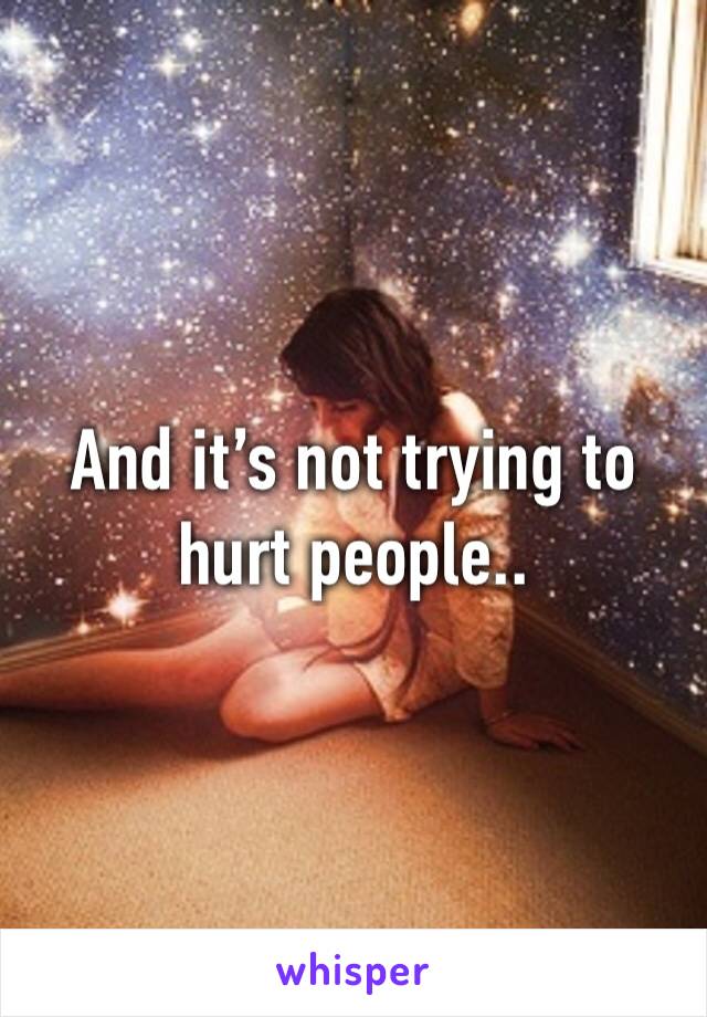 And it’s not trying to hurt people..