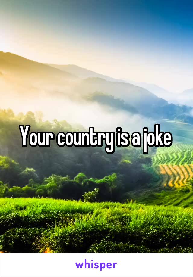 Your country is a joke 