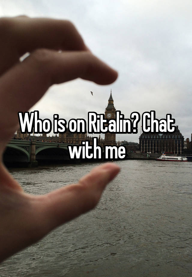 Who is on Ritalin? Chat with me