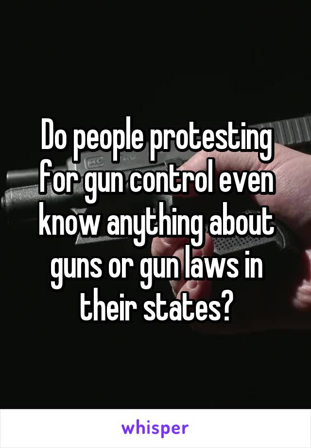 Do people protesting for gun control even know anything about guns or gun laws in their states?