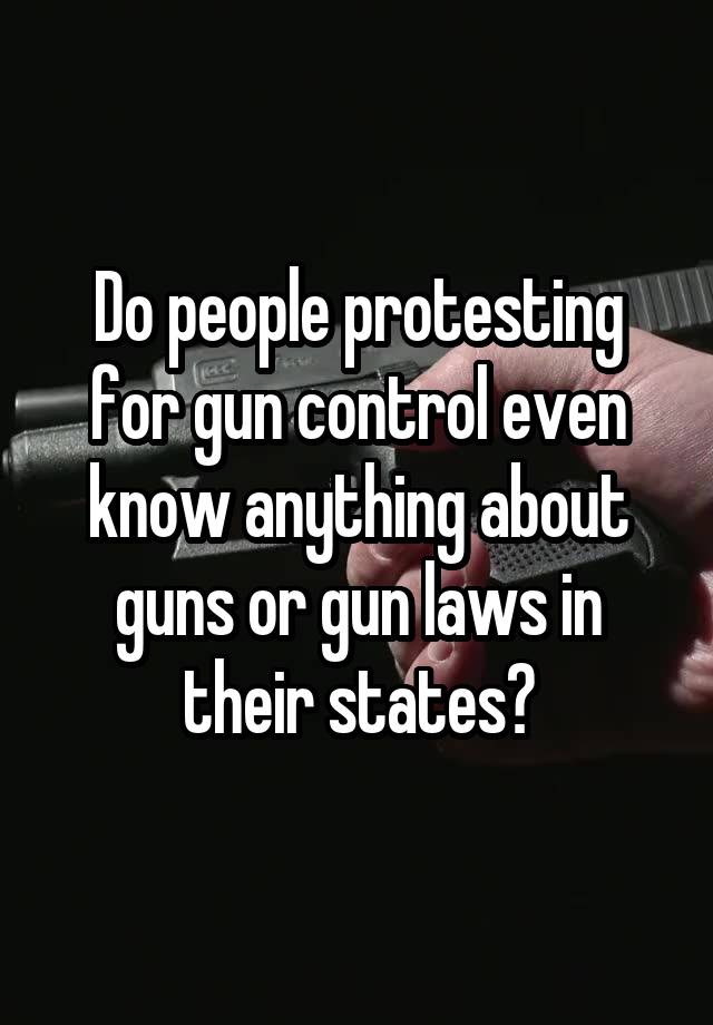 Do people protesting for gun control even know anything about guns or gun laws in their states?