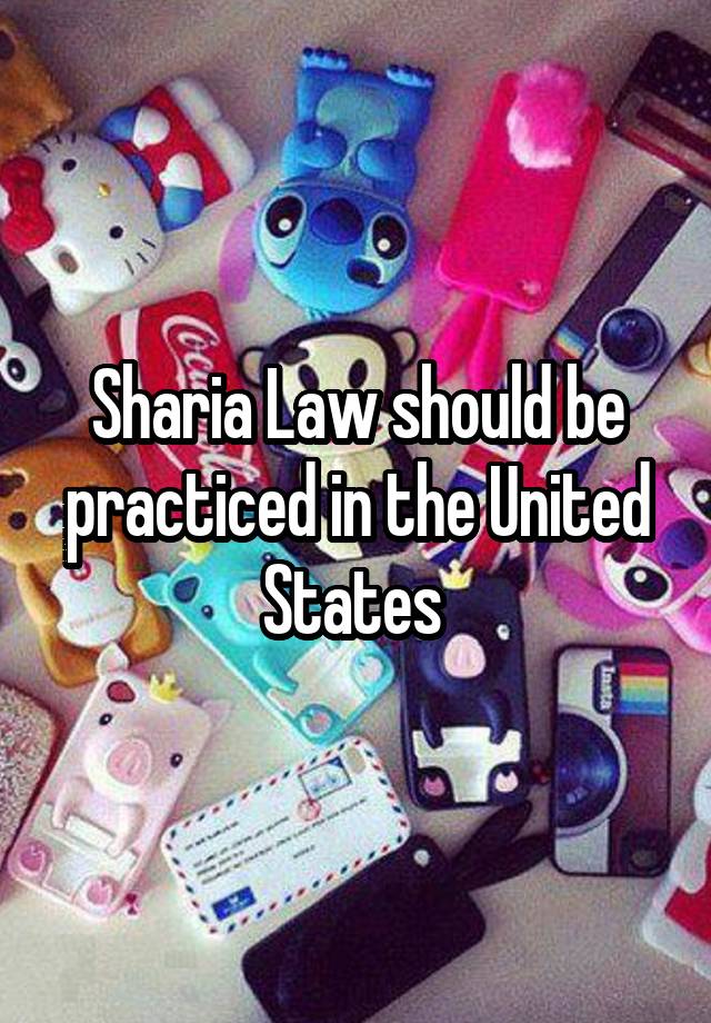 Sharia Law should be practiced in the United States 