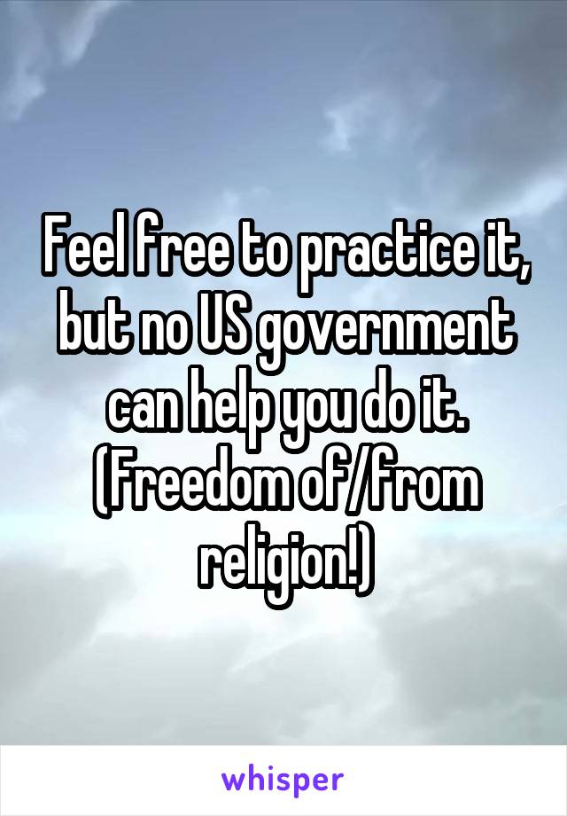 Feel free to practice it, but no US government can help you do it.
(Freedom of/from religion!)