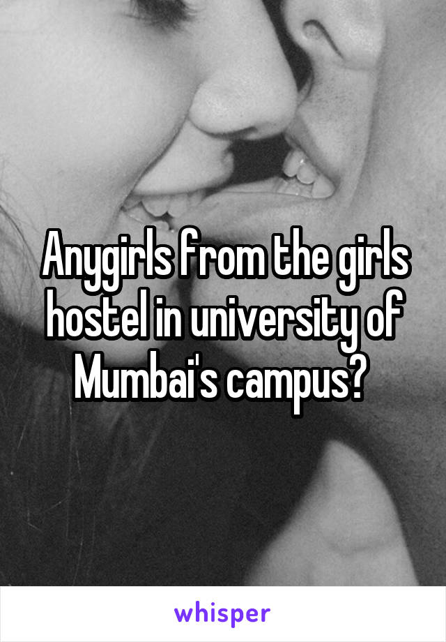 Anygirls from the girls hostel in university of Mumbai's campus? 