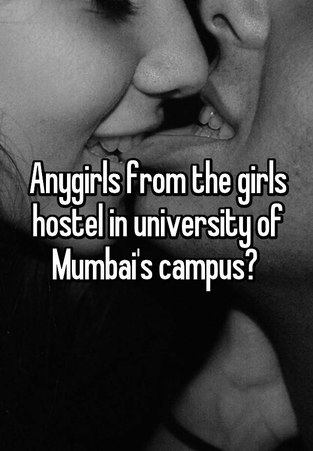 Anygirls from the girls hostel in university of Mumbai's campus? 