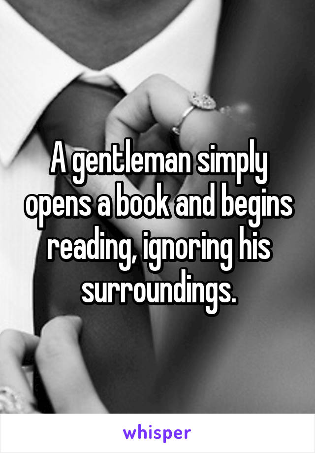 A gentleman simply opens a book and begins reading, ignoring his surroundings.