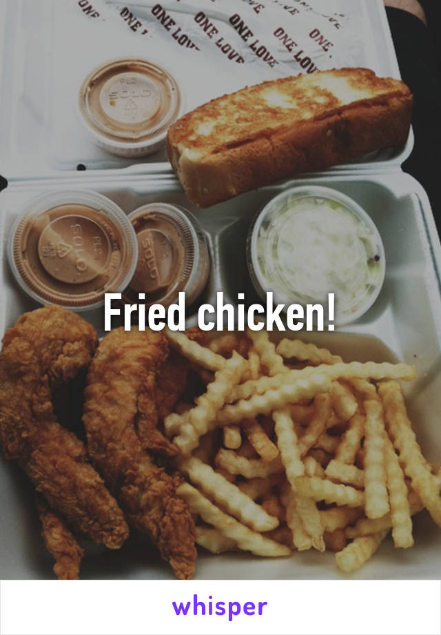 Fried chicken!