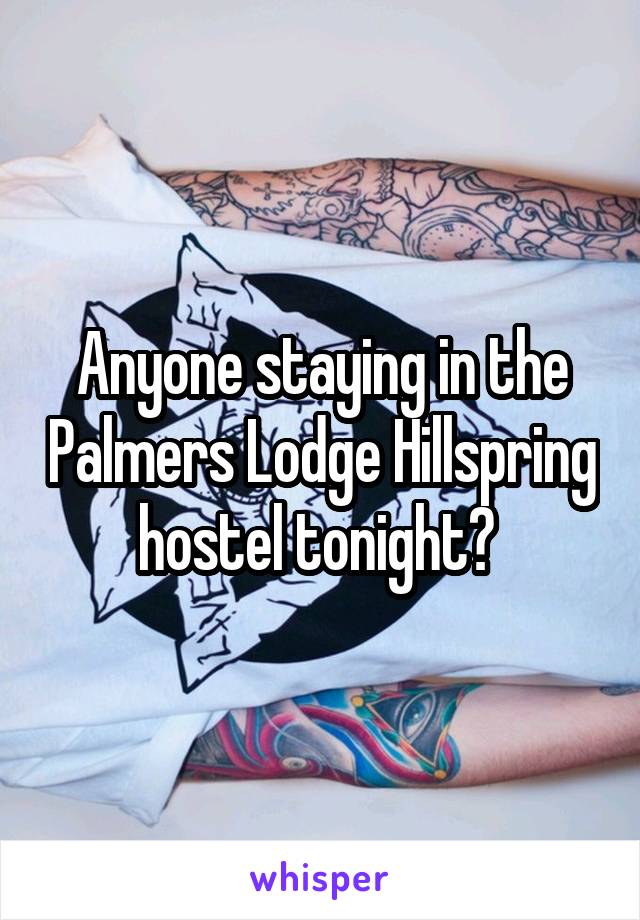 Anyone staying in the Palmers Lodge Hillspring hostel tonight? 