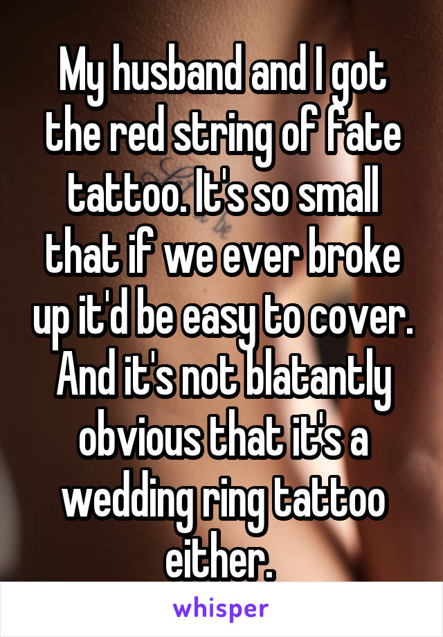 My husband and I got the red string of fate tattoo. It's so small that if we ever broke up it'd be easy to cover. And it's not blatantly obvious that it's a wedding ring tattoo either. 