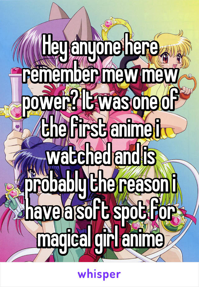 Hey anyone here remember mew mew power? It was one of the first anime i watched and is probably the reason i have a soft spot for magical girl anime