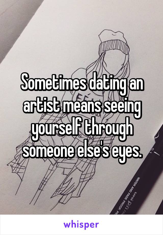 Sometimes dating an artist means seeing yourself through someone else's eyes.