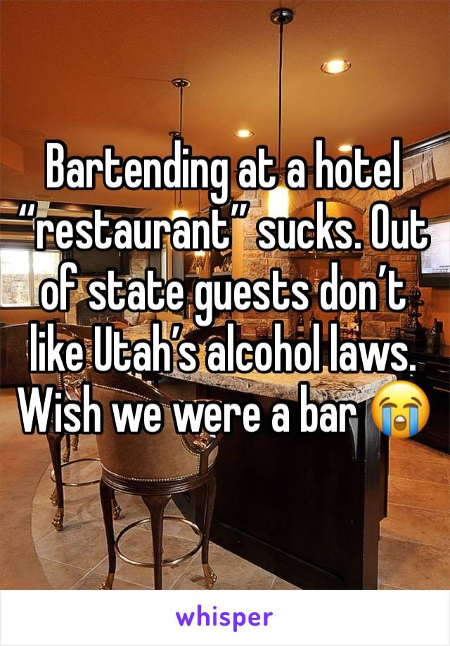 Bartending at a hotel “restaurant” sucks. Out of state guests don’t like Utah’s alcohol laws. Wish we were a bar 😭