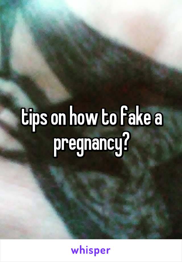 tips on how to fake a pregnancy?