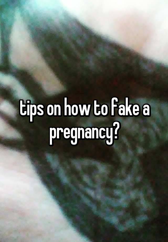 tips on how to fake a pregnancy?