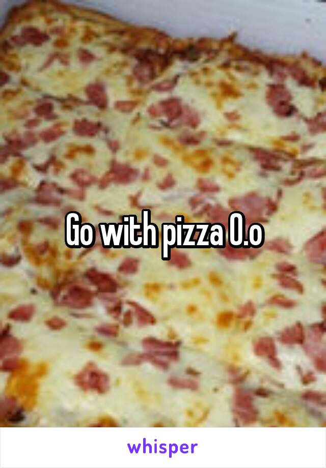 Go with pizza O.o