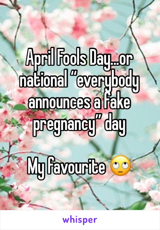 April Fools Day...or national “everybody announces a fake pregnancy” day

My favourite 🙄
