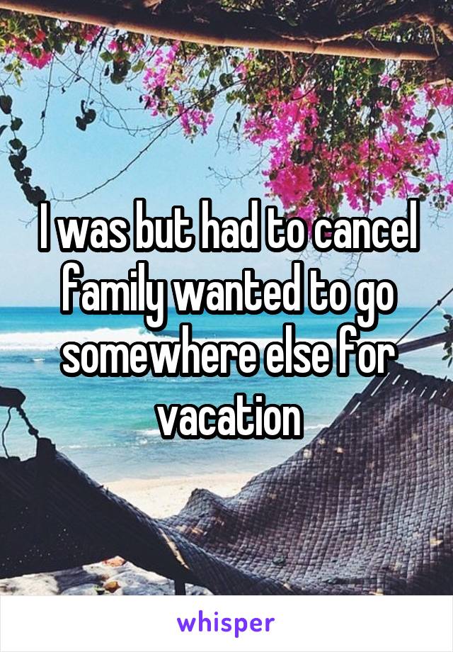 I was but had to cancel family wanted to go somewhere else for vacation