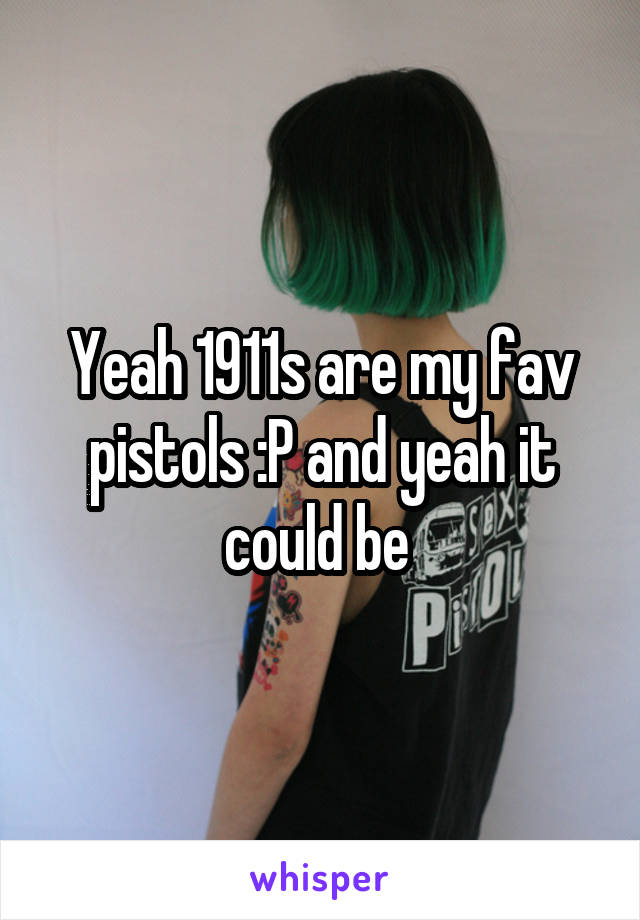 Yeah 1911s are my fav pistols :P and yeah it could be 