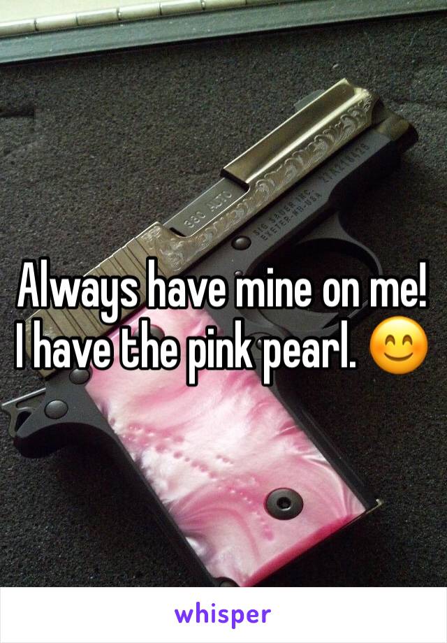 Always have mine on me! I have the pink pearl. 😊