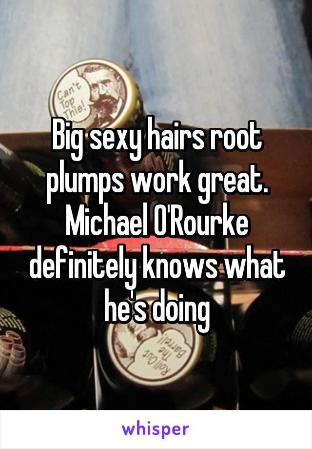 Big sexy hairs root plumps work great. Michael O'Rourke definitely knows what he's doing