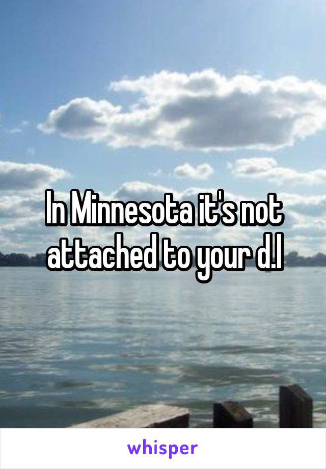 In Minnesota it's not attached to your d.l