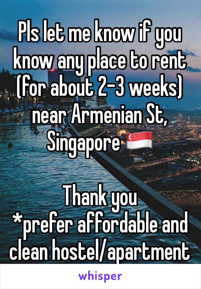 Pls let me know if you know any place to rent (for about 2-3 weeks) near Armenian St, Singapore 🇸🇬 

Thank you
*prefer affordable and clean hostel/apartment