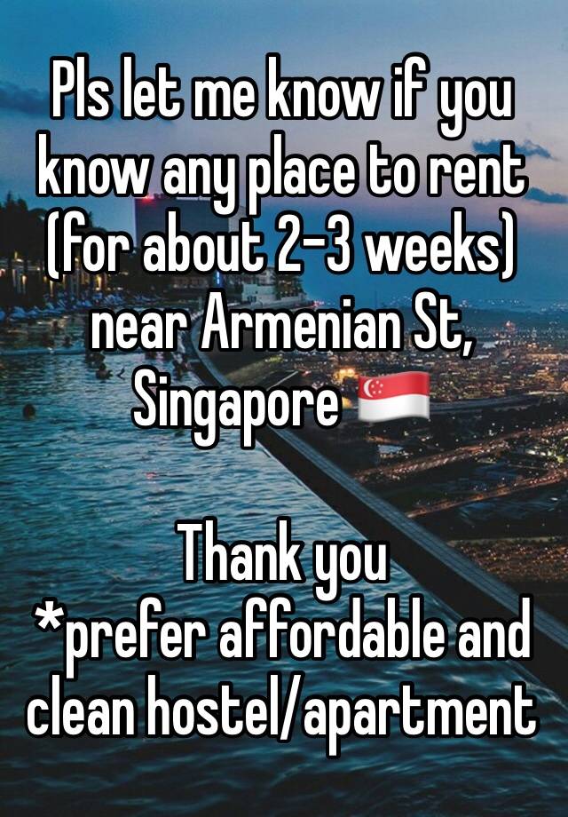 Pls let me know if you know any place to rent (for about 2-3 weeks) near Armenian St, Singapore 🇸🇬 

Thank you
*prefer affordable and clean hostel/apartment