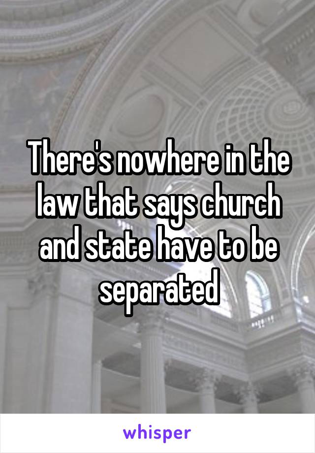 There's nowhere in the law that says church and state have to be separated