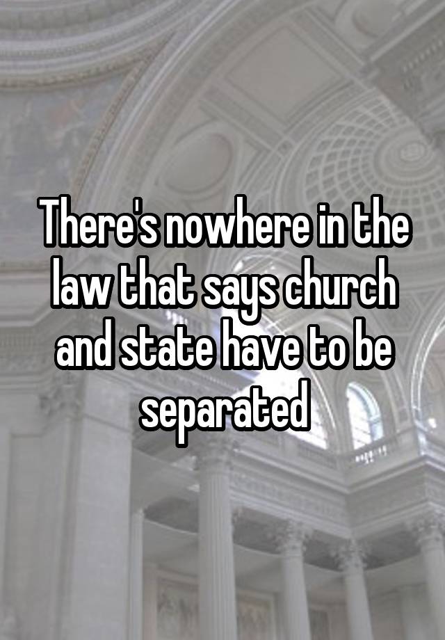 There's nowhere in the law that says church and state have to be separated