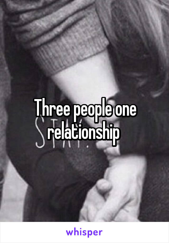 Three people one relationship 